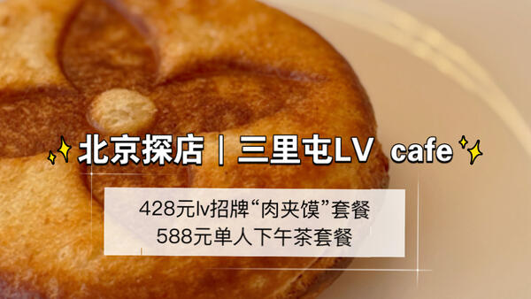 北京探店｜首发先行， 三里屯LV cafe 开业，全部尝一尝！428元lv招牌肉夹馍，masala饼干， 咖啡难喝，甜点都不错，单点巧克力五重奏很棒